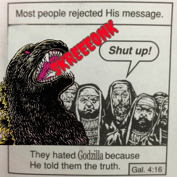 "They hated Godzilla because He told them the truth."