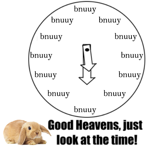 "Good Heavens, just look at the time!" Every number on the clock is replaced with "bnuuy"